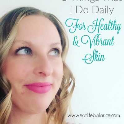 5 Things That I Do Daily For Healthy & Vibrant Skin