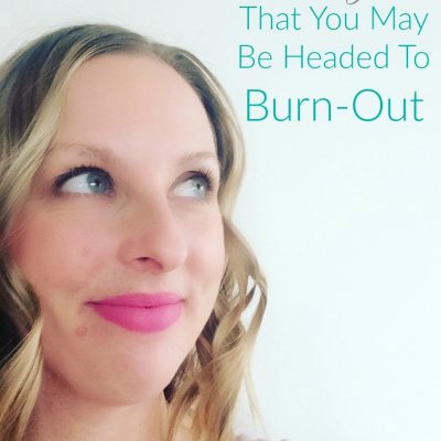 5 Signs That You May Be Headed To Burn-Out